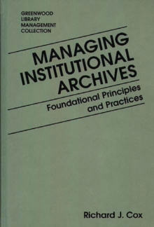 Image for Managing Institutional Archives : Foundational Principles and Practices