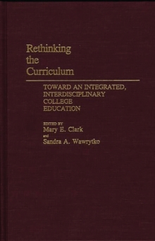 Image for Rethinking the Curriculum : Toward an Integrated, Interdisciplinary College Education