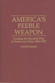 Image for America's Feeble Weapon : Funding the Marshall Plan in France and Italy, 1948-1950