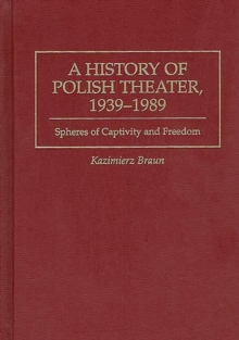 Image for A History of Polish Theater, 1939-1989 : Spheres of Captivity and Freedom