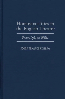 Image for Homosexualities in the English Theatre : From Lyly to Wilde