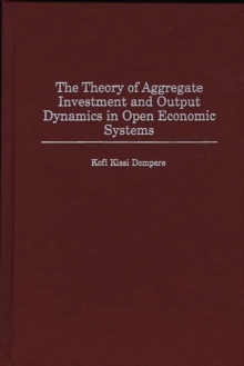 Theory of Aggregate Investment and Output Dynamics in Open Economic Systems
