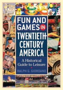 Image for Fun and Games in Twentieth-Century America : A Historical Guide to Leisure