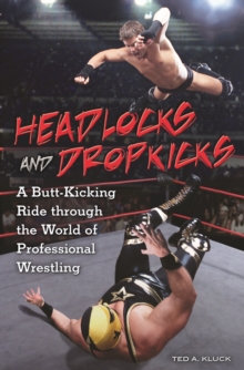 Image for Headlocks and Dropkicks: A Butt-Kicking Ride Through the World of Professional Wrestling: A Butt-Kicking Ride through the World of Professional Wrestling