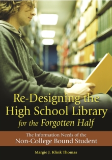 Image for Re-designing the high school library for the forgotten half: the information needs of the non-college bound student