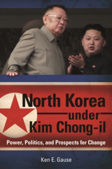 Image for North Korea under Kim Chong-il: power, politics, and prospects for change