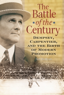 Image for The battle of the century: Dempsey, Carpentier, and the birth of modern promotion