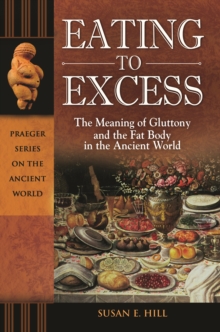 Image for Eating to excess: the meaning of gluttony and the fat body in the ancient world
