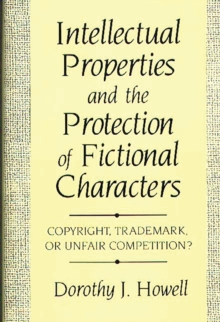 Image for Intellectual properties and the protection of fictional characters: copyright, trademark, or unfair competition?