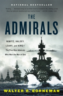 The Admirals: Nimitz, Halsey, Leahy, and King – The Five-Star Admirals Who Won the War at Sea