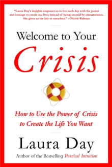 Welcome To Your Crisis: How to Use the Power of Crisis to Create the Life You Want