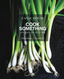 Canal House: Cook Something: Recipes to Rely On