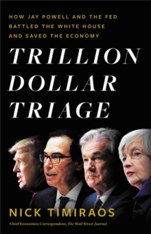 Trillion Dollar Triage: How Jay Powell and the Fed Battled a President and a Pandemic—and Prevented Economic Disaster