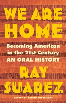 Image for We Are Home : Becoming American in the 21st Century: an Oral History