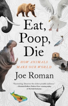 Image for Eat, Poop, Die : How Animals Make Our World
