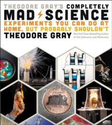 Image for Theodore Gray's completely mad science  : experiments you can do at home but probably shouldn't