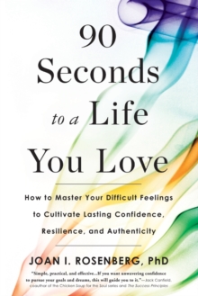 Image for 90 Seconds to a Life You Love : How to Master Your Difficult Feelings to Cultivate Lasting Confidence, Resilience, and Authenticity