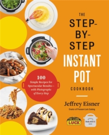 The Step-by-Step Instant Pot Cookbook: 100 Simple Recipes for Spectacular Results–with Photographs of Every Step