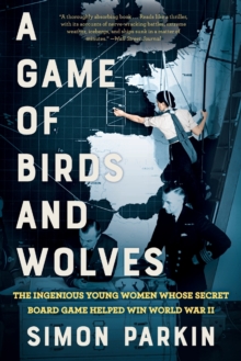 Image for A Game of Birds and Wolves : The Ingenious Young Women Whose Secret Board Game Helped Win World War II