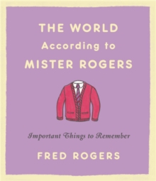 The World According to Mister Rogers (Reissue): Important Things to Remember