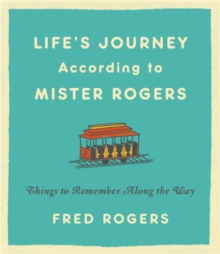 Life’s Journeys According to Mister Rogers (Revised): Things to Remember Along the Way