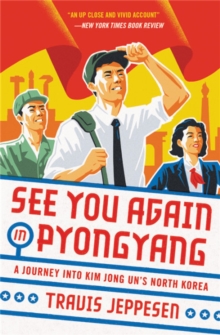 Image for See you again in Pyongyang  : a journey into Kim Jong Un's North Korea
