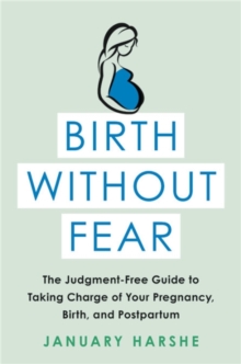 Birth Without Fear: The Judgment-Free Guide to Taking Charge of Your Pregnancy, Birth, and Postpartum