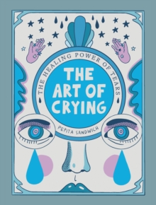 Image for The Art of Crying : The Healing Power of Tears