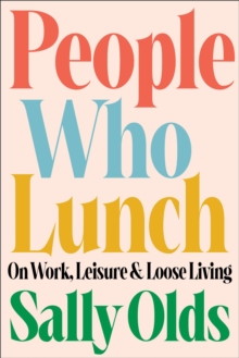 Image for People who lunch  : on work, leisure, and loose living