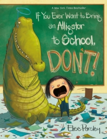 Image for If You Ever Want to Bring an Alligator to School, Don't!