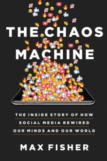 Image for The Chaos Machine : The Inside Story of How Social Media Rewired Our Minds and Our World