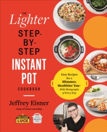 The Lighter Step-By-Step Instant Pot Cookbook: Easy Recipes for a Slimmer, Healthier You – With Photographs of Every Step