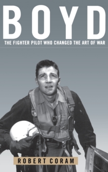 Boyd: The Fighter Pilot Who Changed the Art of War