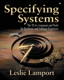 Specifying Systems: The TLA+ Language and Tools for Hardware and Software Engineers