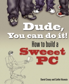 Image for Dude, you can do it!  : how to build a sweeet PC