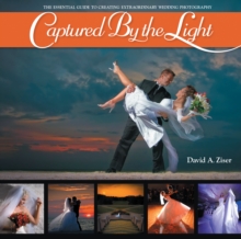 Image for Captured by the light: the essential guide to creating extraordinary wedding photography