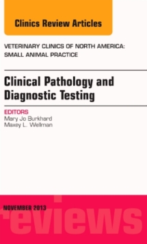Clinical Pathology and Diagnostic Testing, An Issue of Veterinary Clinics: Small Animal Practice