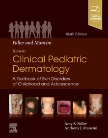 Paller and Mancini – Hurwitz Clinical Pediatric Dermatology: A Textbook of Skin Disorders of Childhood & Adolescence