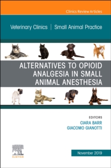 Alternatives to Opioid Analgesia in Small Animal Anesthesia, An Issue of Veterinary Clinics of North America: Small Animal Practice