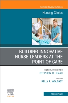 Image for Building Innovative Nurse Leaders at the Point of Care,An Issue of Nursing Clinics