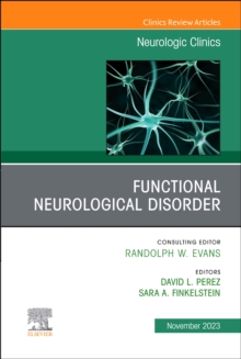 Functional Neurological Disorder, An Issue of Neurologic Clinics