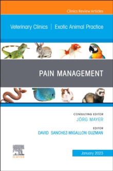 Pain Management, An Issue of Veterinary Clinics of North America: Exotic Animal Practice