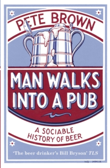 Man Walks Into A Pub: A Sociable History of Beer (Fully Updated Second Edition)