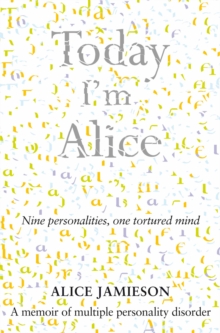Image for Today I'm Alice  : nine personalities, one tortured mind