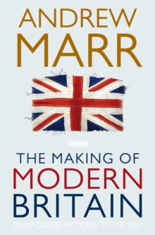 Image for The making of modern Britain  : from Queen Victoria to VE Day