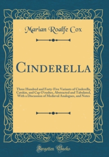 Image for Cinderella: Three Hundred and Forty-Five Variants of Cinderella, Catskin, and Cap O'rushes, Abstracted and Tabulated, With a Discussion of Medieval Analogues, and Notes (Classic Reprint)