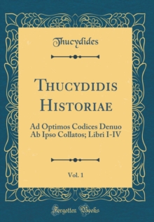 Image for Thucydidis Historiae, Vol. 1: Ad Optimos Codices Denuo Ab Ipso Collatos; Libri I-IV (Classic Reprint)