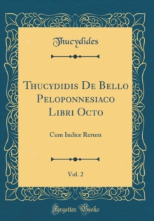 Image for Thucydidis De Bello Peloponnesiaco Libri Octo, Vol. 2: Cum Indice Rerum (Classic Reprint)