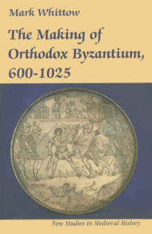 Image for The Making of Orthodox Byzantium, 600-1025