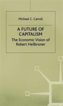 Future of Capitalism: The Economic Vision of Robert Heilbroner